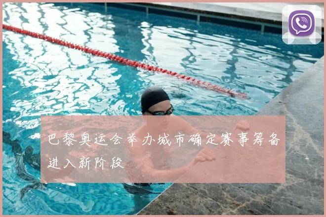 巴黎奥运会举办城市确定赛事筹备进入新阶段