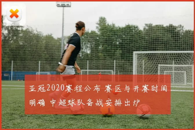 亚冠2020赛程公布 赛区与开赛时间明确 中超球队备战安排出炉