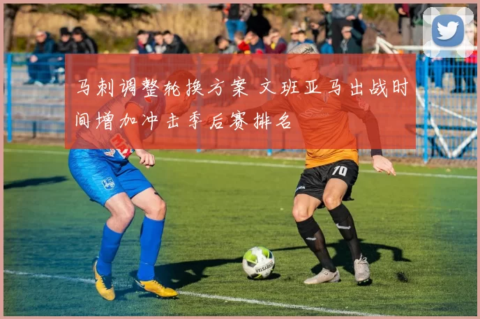 马刺调整轮换方案 文班亚马出战时间增加冲击季后赛排名